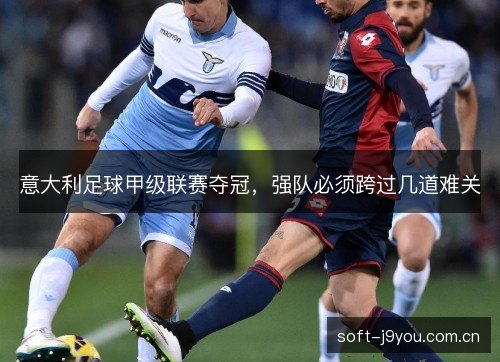 意大利足球甲级联赛夺冠,强队必须跨过几道难关 意大利足球甲级联赛夺冠,强队必须跨过几道难关